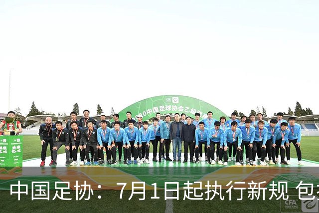 中国足协：7月1日起执行新规 包括捂嘴染红+限时离场