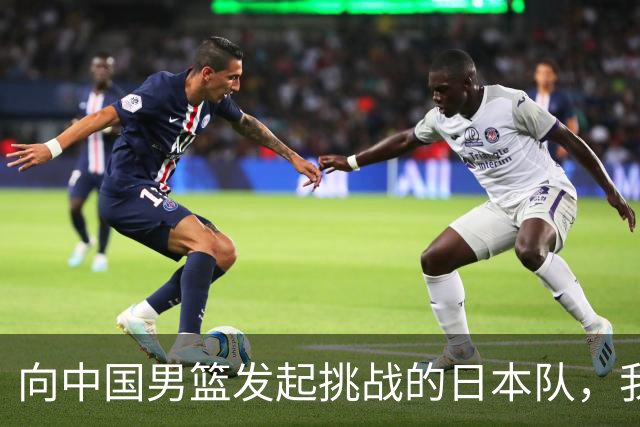 向中国男篮发起挑战的日本队，我们必将轻松应对