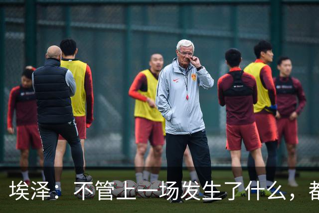 埃泽：不管上一场发生了什么，都会带着同样的心态和专注进入比赛